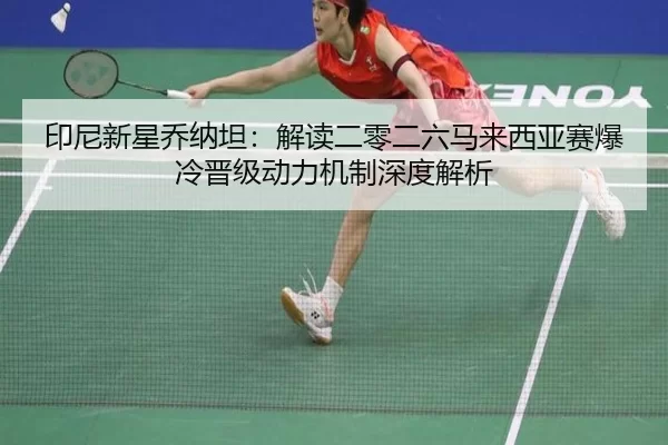 印尼新星乔纳坦：解读二零二六马来西亚赛爆冷晋级动力机制深度解析